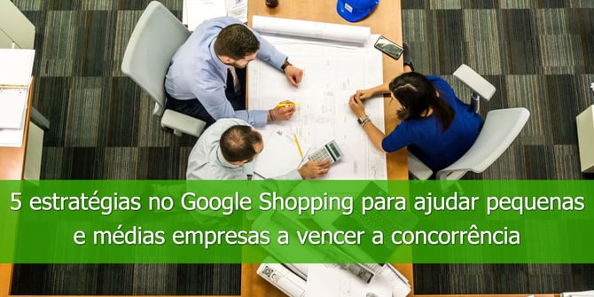 5-estratégias-no-Google-Shopping-para-ajudar-pequenas-e-médias-empresas-a-vencer-a-concorrência