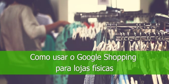Como-usar-o-Google-Shopping-para-lojas-físicas