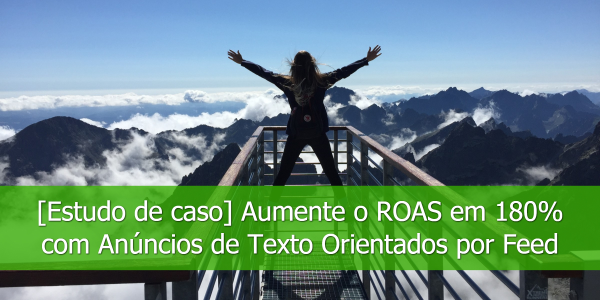 Estudo-de-caso-Aumente-o-ROAS-em-180%-com-Anúncios-de-Texto-Orientados-por-Feed
